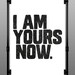 I Am Yours Now. Linocut Style Typography Art Print 8 x 10
