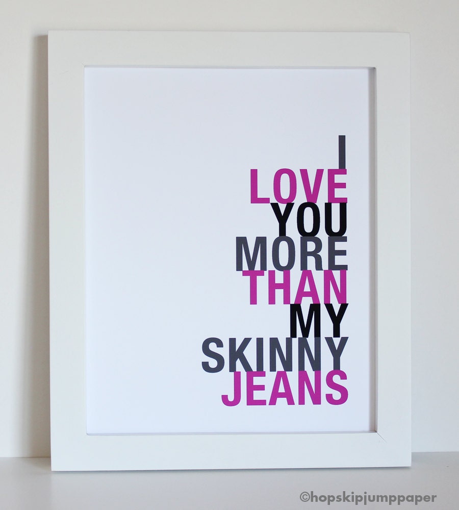 Word Art, I Love You More Than My Skinny Jeans, 8x10, Choose Your Colors, Unframed