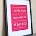 Spain Travel Art, I Love You From Here To MADRID, 8x10, Choose Color, Unframed, Fathers Day SALE