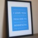 Minnesota State Art, I Love You From Here To MINNESOTA, 8x10, Choose Color, Unframed