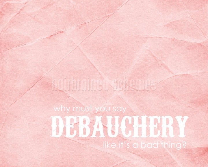 Art Poster Why Must You Say Debauchery Like it's a Bad Thing - Funny Snarky Cheeky Print - Distressed Pink Coral Peach