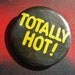 1980s Pin-Totally Hot Quote