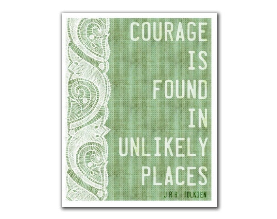 Courage Is Found In Unlikely Places - 8x10 Print - Tolkien Quote