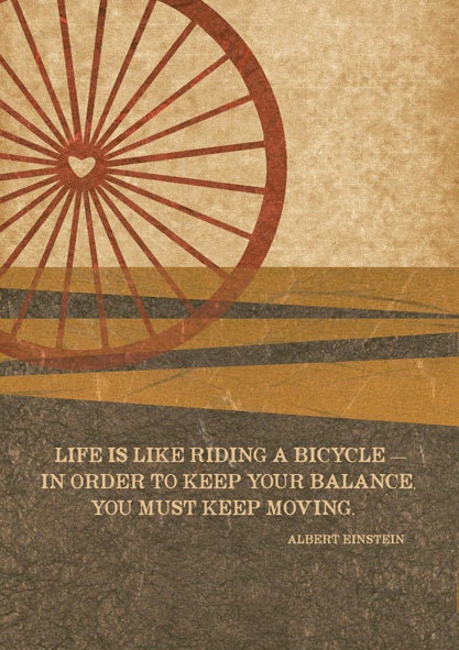 Life is like riding a bicycle .....