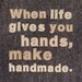 When life gives you hands, make handmade