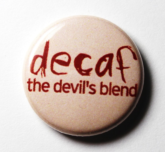 Decaf Coffee Button - 1 inch PIN or MAGNET