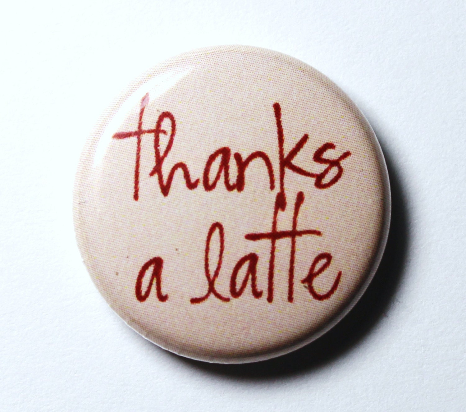 Thanks a Latte, Coffee Button - 1 inch PIN or MAGNET