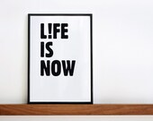 Life is now. Black & white screenprint 8.3 x 11.7 (A4)