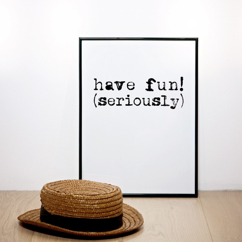 Have fun (seriously). Black & white screenprint 11.7 x 16.5 (A3)