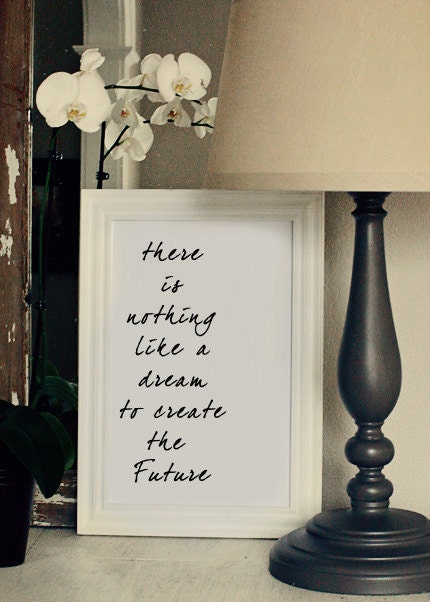 There is nothing like a dream to create the future 11x17 - Wall Art/decor Print