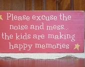 Primitive "Please excuse the noise and the mess... the kids are making happy memories"  wooden sign - your color choice