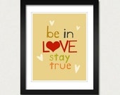 Be in Love stay True - 8 x 10, inspirational quotation print, sale - buy 2   get 3