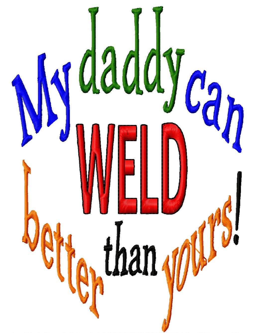 My daddy can WELD better than yours - Machine Embroidery Design - 7 Sizes