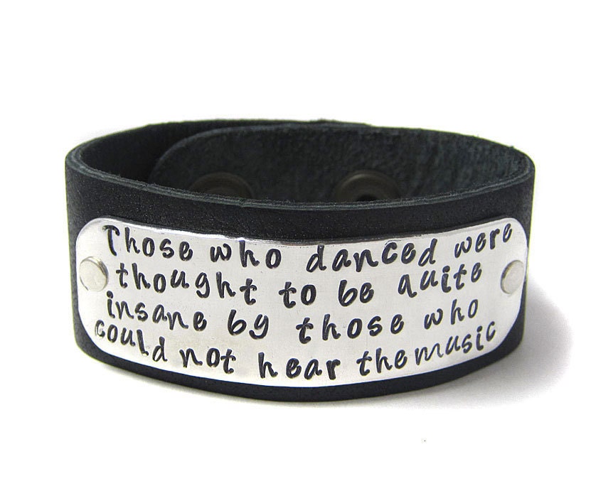 Inspirational Quote Bracelet - Leather Cuff - Those Who Danced To The Music - Your Choice of Color