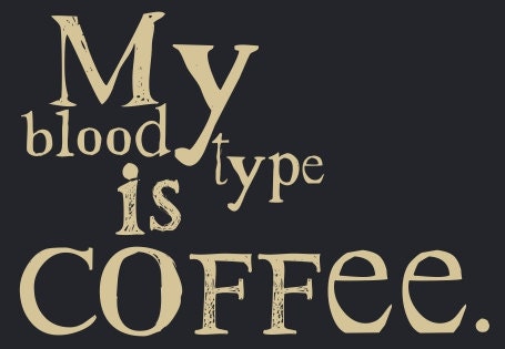 Coffee Art Print My Blood Type is Coffee Typography 5 X 7 Giclee Print with Mat