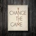 Typography Poster Print / Hunger Games Inspired Change The Game Print 11" x 14" Wall Art