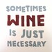 Sometimes Wine Is Just Necessary - Lino Print - 30cm x 30cm