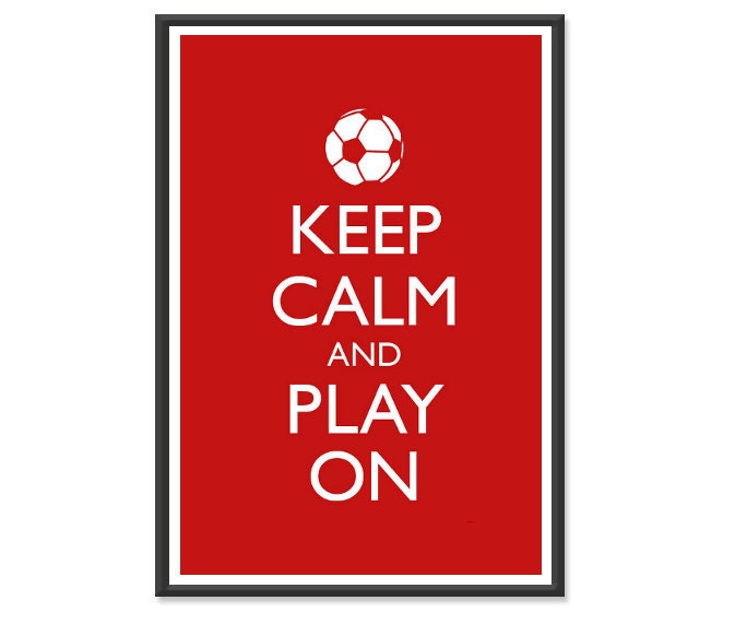 Keep Calm and Carry On - Keep Calm and Play On Soccer - Soccer Poster - Multiple COLORS - 13x19 Art Print