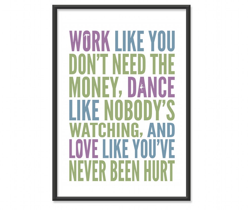Inspirational Quotes / Work Like You Don't Need the Money, Dance Like Nobody's Watching, and Love Like You've Never Been Hurt - 13x19