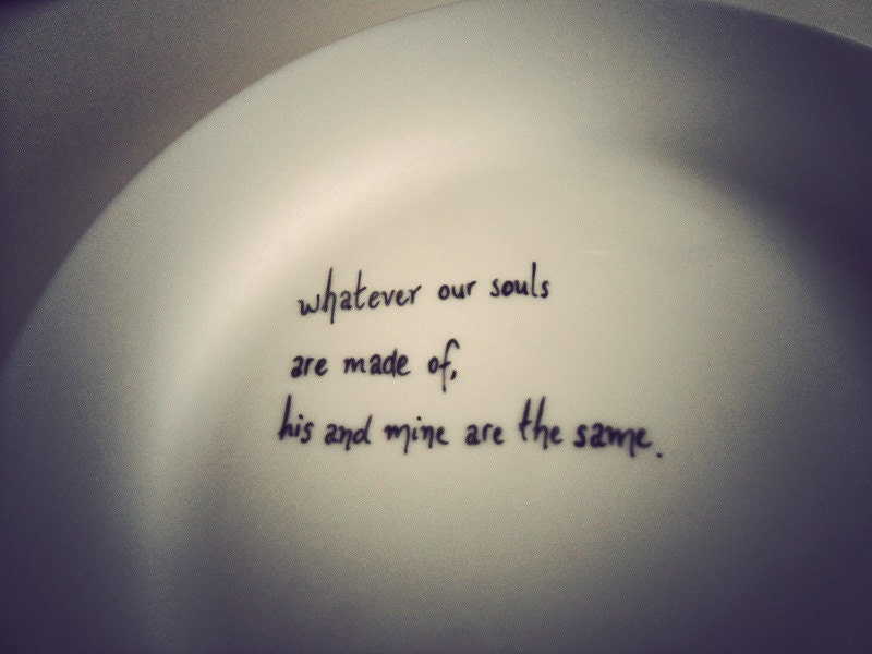 Wuthering heights plate - Whatever our souls are made of, his and mine are the same. Perfect wedding gift.