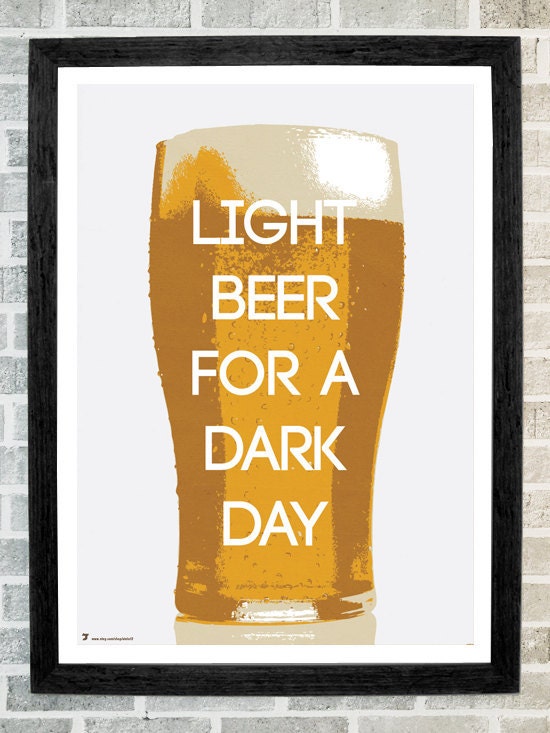 Light beer for a dark day - print 11 X 16