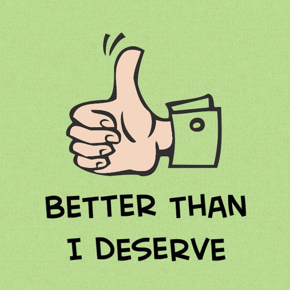 Better Than I Deserve - Dave Ramsey Screen Printed T-Shirts: Men's/Unisex in S,M,L,XL,XXL