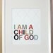Multi-colored I Am a Child of God 8x10 Print