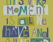 inspirational art print 8 x 10. this very moment is all we have and all we need