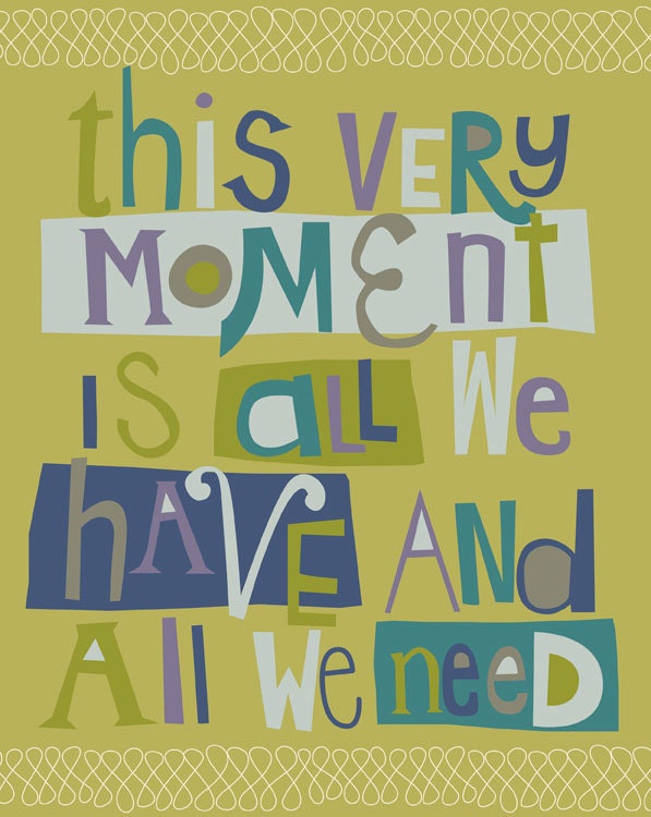 inspirational art print 8 x 10. this very moment is all we have and all we need