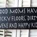 Good Moms Have Sticky Floors, Dirty Ovens and Happy Kids Word Art  Sign