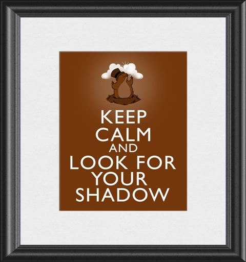 Keep Calm and Look For Your Shadow Groundhog Day Art Print 8x10 Poster or A4 Sign P72