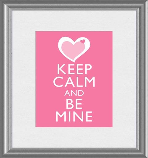Keep Calm and Be Mine Heart Valentines Love Art Print 8x10 Poster or A4 Sign P75