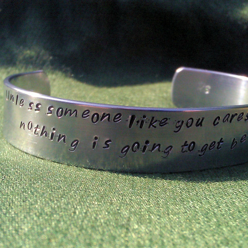 Unless Someone Like You Cares A Whole Awful Lot Nothing Is Going To Get Better. It's Not - Metal Stamp Bracelet (hcl5.0U4.25G)