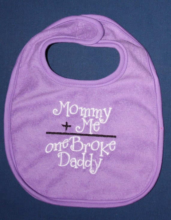 Mommy plus Me equals one Broke Daddy embroidered bib