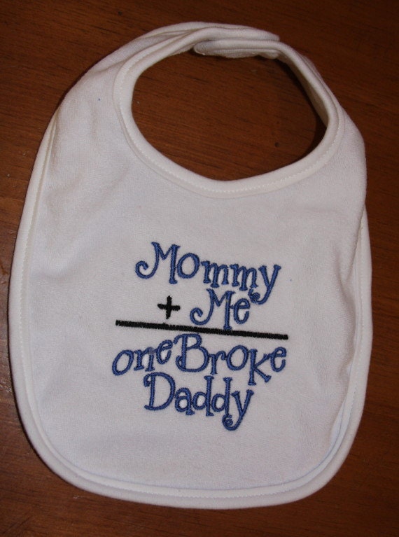 Mommy plus Me equals one Broke Daddy embroidered bib for boy