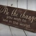 BE THE CHANGE - Hand painted and distressed wood sign - 9 1/4 x 24 - Wall Decor