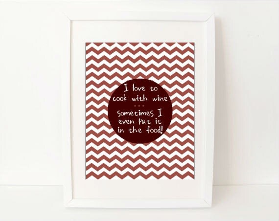 funny kitchen quote art print - I Love to Cook with Wine... Sometimes I Even Put it in the Food - 8 x 10 - culinary kitchen decor art print