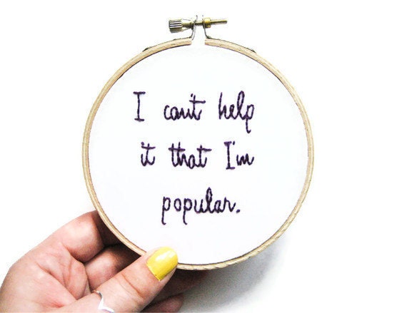 Mean Girls Hand Embroidered Hoop Art - Movie Quote : I Can't Help it That I'm Popular . Teen Movie Home Dorm Decor