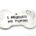 I Rescued My Human - Bone Dog Tag, Hand Stamped -