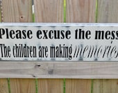 Please Excuse the Mess. The children are making memories. Custom Wood Sign, Home Decor