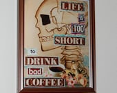 Life is too SHort to Drink Bad Coffee - 8x10 Print - Perfect Gift for Father's Day