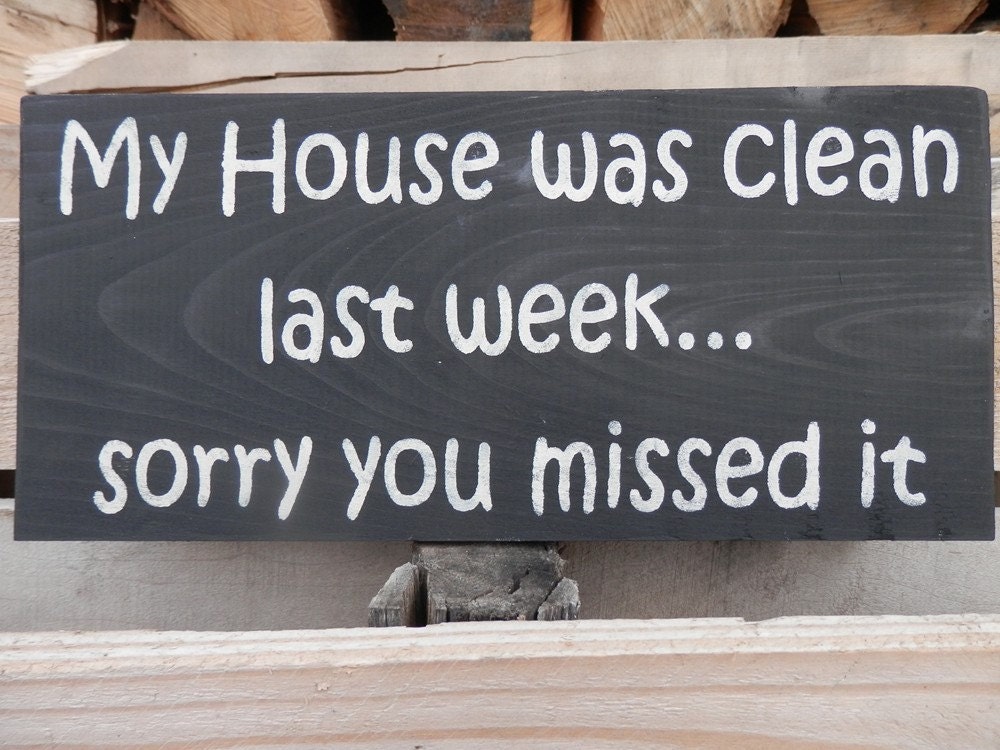My house was clean last week sorry you missed it  wood sign