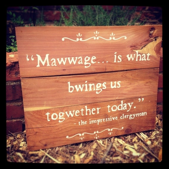 Princess Bride quote "Mawwage" sign for WEDDINGS. Handpainted Signs on Real Wood. Custom Words and Pick your own Style, Color and FONT.
