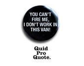 The Office- Dwight Schrute- "You can't fire me, I don't work in this van"- pinback button