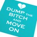Cheeky snarky greeting card -- Dump the b&tch and move on -- MATURE