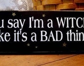 You say I'm a WITCH Wood Sign Painted Plaque Funny