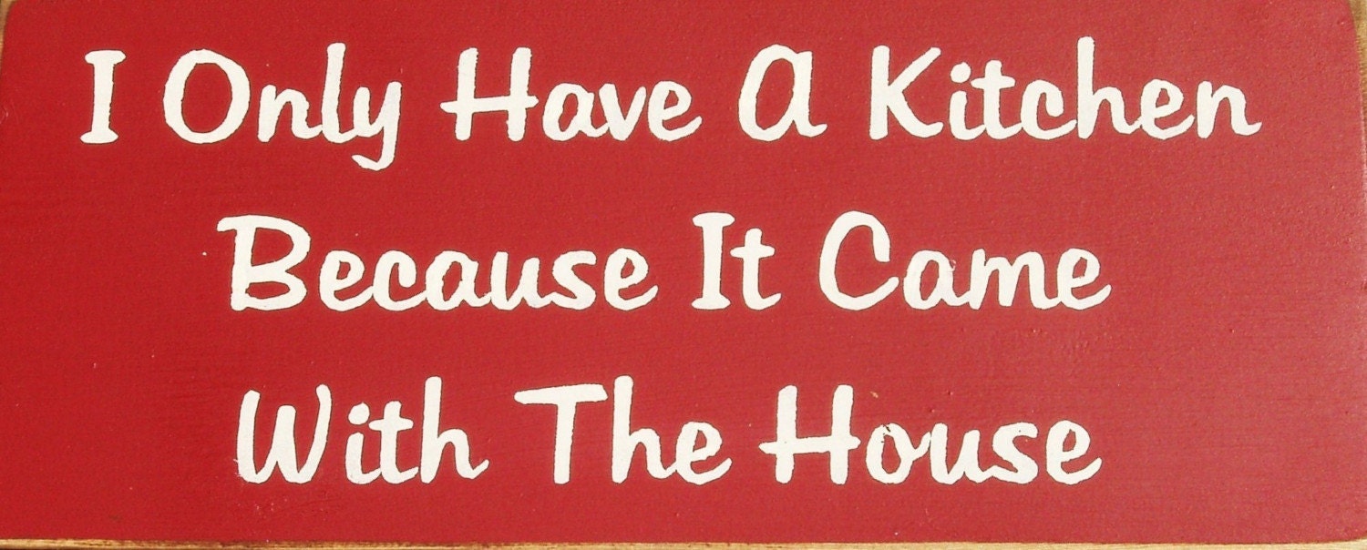I only have a kitchen because it came with the house primitive wood sign