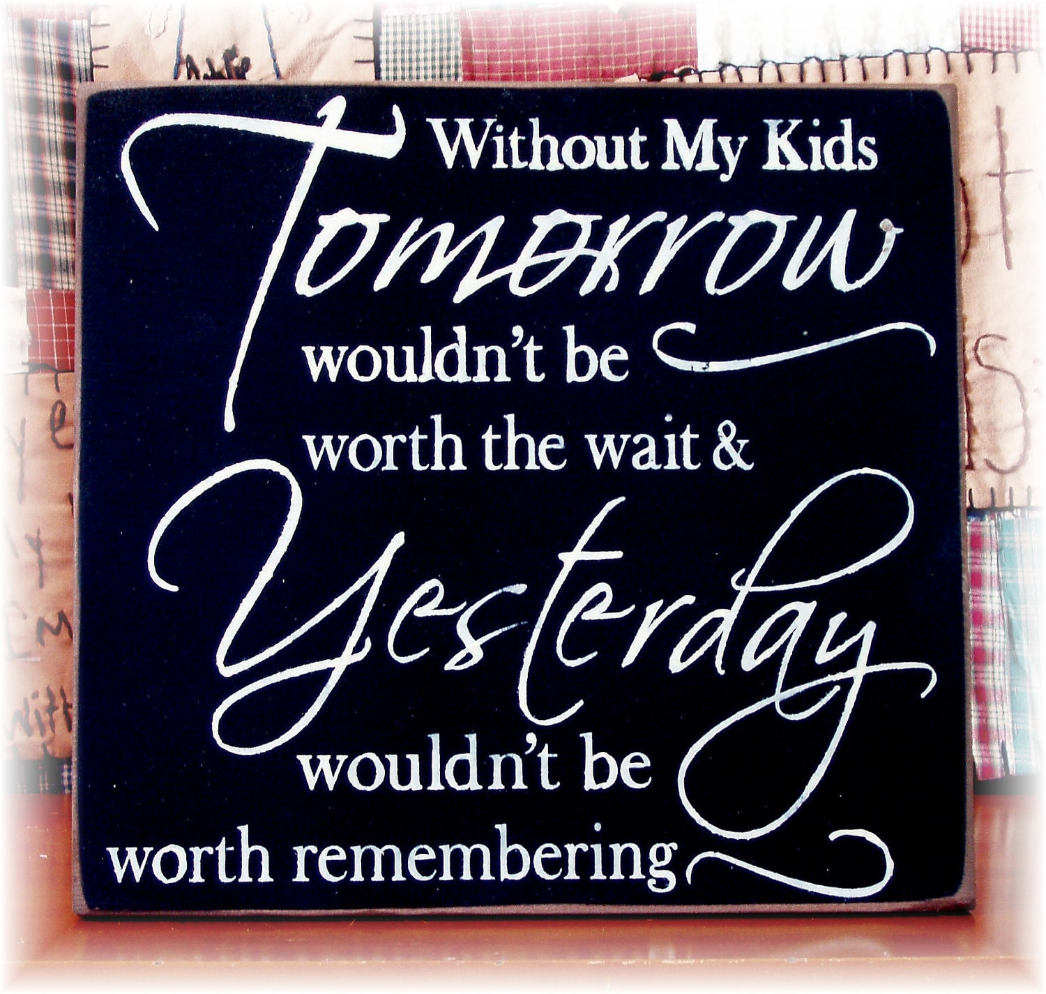 Without my kids tomorrow wouldn't be worth the wait... typography wood sign