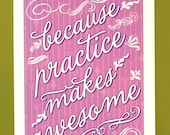 Because Practice Makes Awesome 11x17 Poster Print - Choose Color