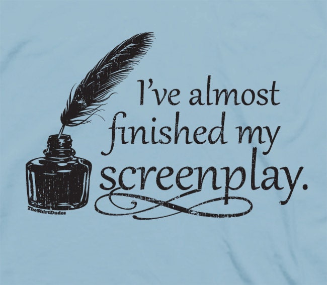 I've almost finished my screenplay - movie play script acting ink feather pen cool humor tee t-shirt